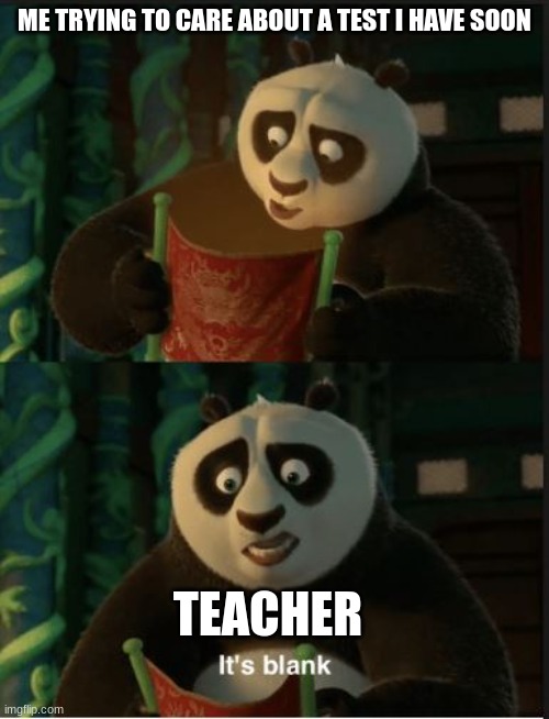 Really do i actually care about a french test? hell no | ME TRYING TO CARE ABOUT A TEST I HAVE SOON; TEACHER | image tagged in its blank,kung fu panda,test,school,teacher | made w/ Imgflip meme maker