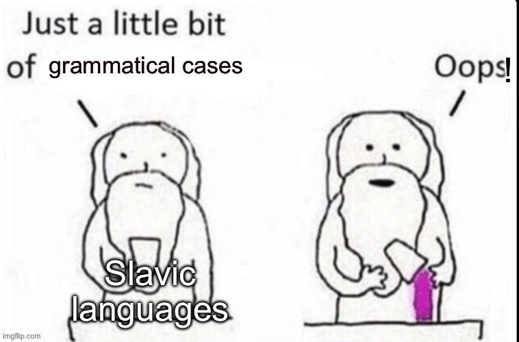 God Just A Little Bit Of | grammatical cases; Slavic languages | image tagged in god just a little bit of | made w/ Imgflip meme maker