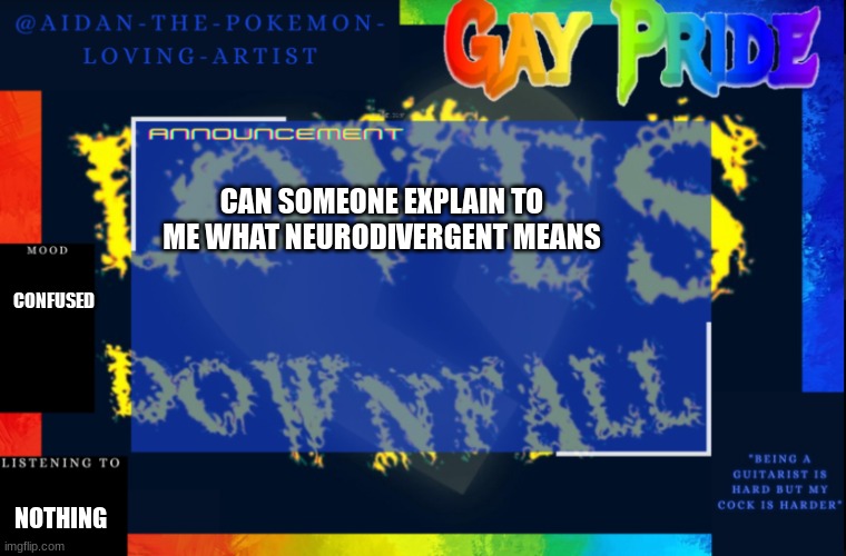 Aidan-The-Pokemon-Loving-Artists temp | CAN SOMEONE EXPLAIN TO ME WHAT NEURODIVERGENT MEANS; CONFUSED; NOTHING | image tagged in aidan-the-pokemon-loving-artists temp | made w/ Imgflip meme maker