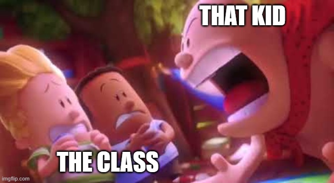 Captain Underpants Scream | THAT KID THE CLASS | image tagged in captain underpants scream | made w/ Imgflip meme maker