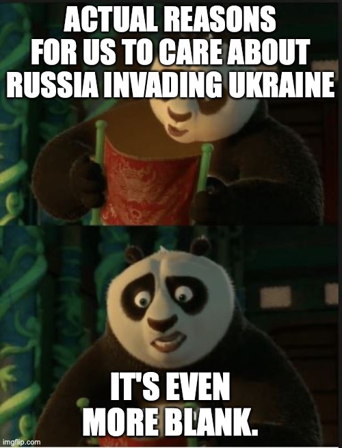 Its Blank | ACTUAL REASONS FOR US TO CARE ABOUT RUSSIA INVADING UKRAINE IT'S EVEN MORE BLANK. | image tagged in its blank | made w/ Imgflip meme maker