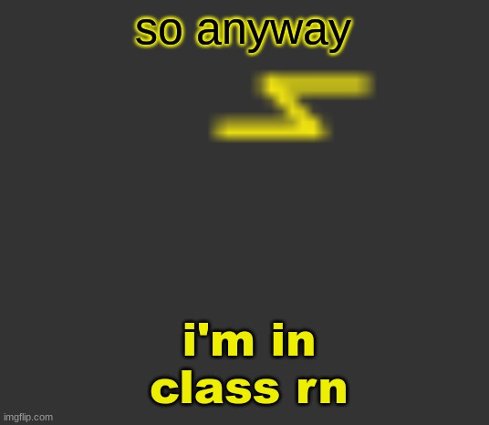 lightning | so anyway; i'm in class rn | image tagged in lightning | made w/ Imgflip meme maker