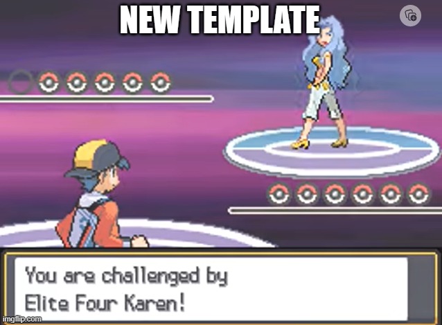 yay new template | NEW TEMPLATE | image tagged in you are challenged by elite four karen | made w/ Imgflip meme maker