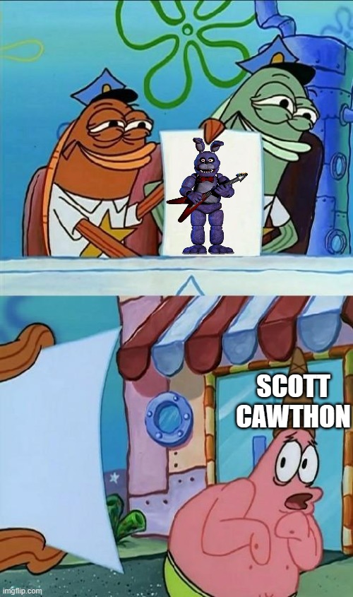 imagine you're with scott and you show him a picture of his own creation. Can you imagine his reaction? | SCOTT CAWTHON | image tagged in patrick scared,scott cawthon,bonnie,five nights at freddys,fnaf,fnaf_bonnie | made w/ Imgflip meme maker