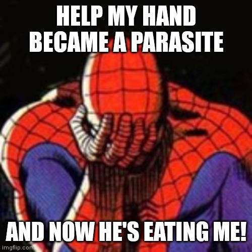 ? | HELP MY HAND BECAME A PARASITE; AND NOW HE'S EATING ME! | image tagged in memes,sad spiderman,spiderman,help me | made w/ Imgflip meme maker