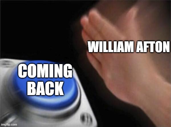 Blank Nut Button | WILLIAM AFTON; COMING BACK | image tagged in memes,blank nut button,william afton,five nights at freddys | made w/ Imgflip meme maker