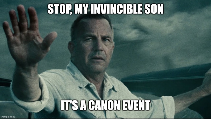 Superman canon event | STOP, MY INVINCIBLE SON; IT'S A CANON EVENT | image tagged in man of steel,superman,spiderverse,spiderman,marvel,dc comics | made w/ Imgflip meme maker