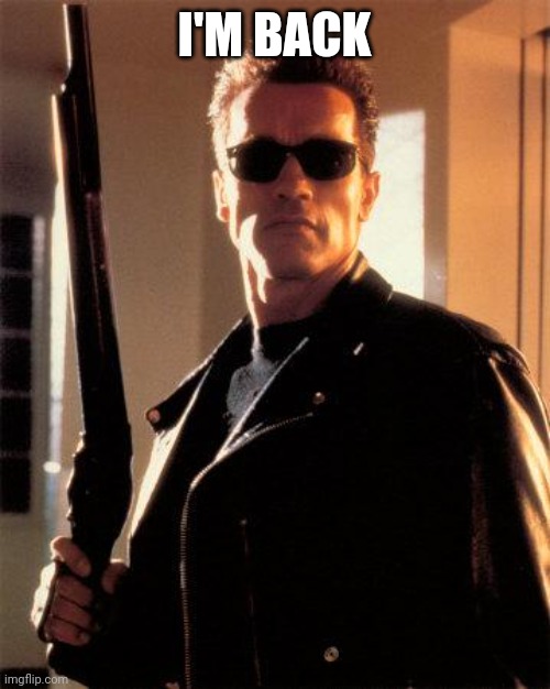 Terminator 2 | I'M BACK | image tagged in terminator 2 | made w/ Imgflip meme maker