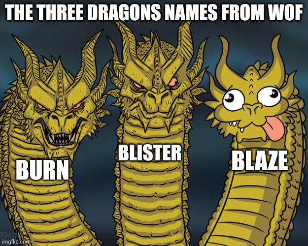 Three-headed Dragon | THE THREE DRAGONS NAMES FROM WOF; BLISTER; BLAZE; BURN | image tagged in three-headed dragon | made w/ Imgflip meme maker