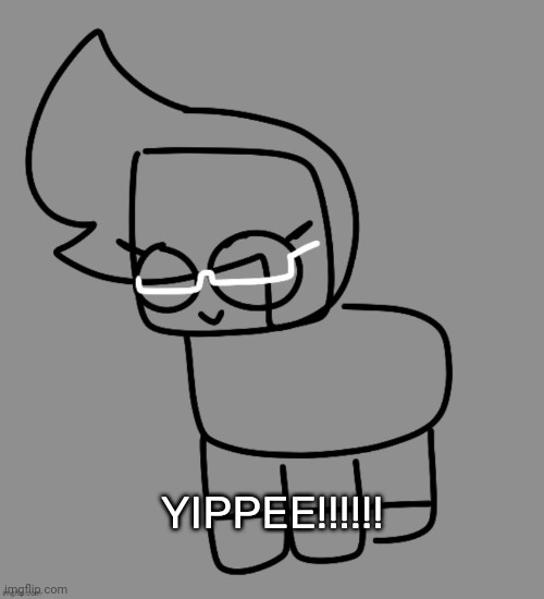 Idk Creature | YIPPEE!!!!!! | image tagged in idk creature | made w/ Imgflip meme maker