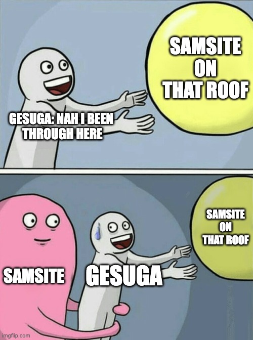 Rust | SAMSITE ON THAT ROOF; GESUGA: NAH I BEEN
 THROUGH HERE; SAMSITE ON THAT ROOF; SAMSITE; GESUGA | image tagged in memes,running away balloon | made w/ Imgflip meme maker