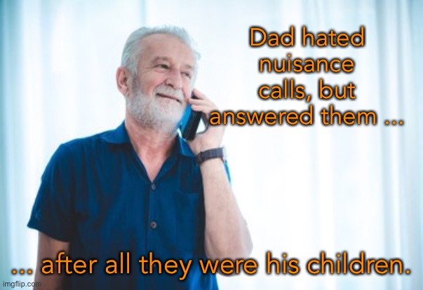 Nuisance calls | Dad hated nuisance calls, but answered them ... ... after all they were his children. | image tagged in dad on the phone,nuisance calls,answered them,his children | made w/ Imgflip meme maker