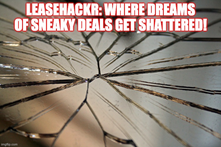 Broken mirror | LEASEHACKR: WHERE DREAMS OF SNEAKY DEALS GET SHATTERED! | image tagged in broken mirror | made w/ Imgflip meme maker