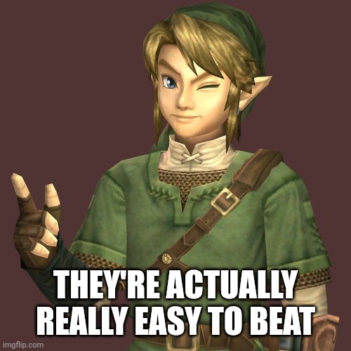 Zelda | THEY'RE ACTUALLY REALLY EASY TO BEAT | image tagged in zelda | made w/ Imgflip meme maker