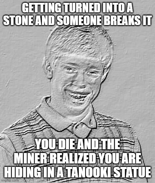 bruh | GETTING TURNED INTO A STONE AND SOMEONE BREAKS IT; YOU DIE AND THE MINER REALIZED YOU ARE HIDING IN A TANOOKI STATUE | image tagged in bad luck brian fossil,bad luck brian | made w/ Imgflip meme maker
