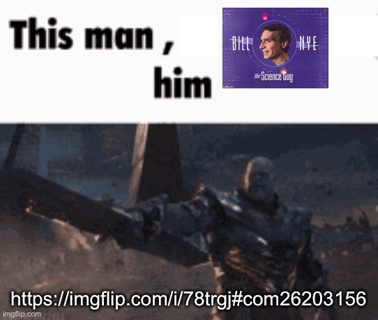 This man, _____ him | https://imgflip.com/i/78trgj#com26203156 | image tagged in this man _____ him | made w/ Imgflip meme maker