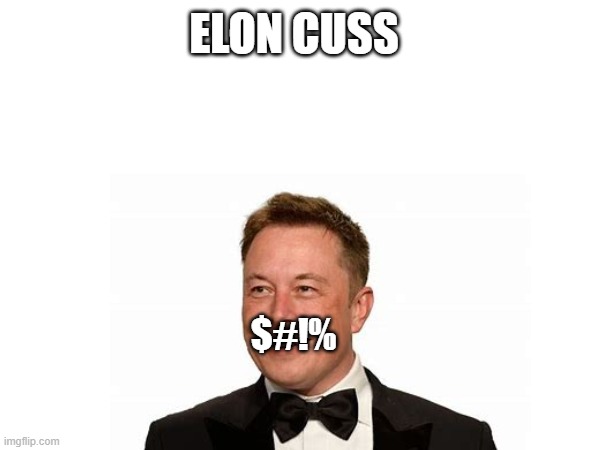 Elon Cuss | ELON CUSS; $#!% | image tagged in elon musk | made w/ Imgflip meme maker