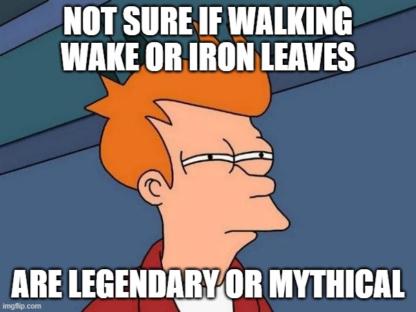 Not sure if- fry | NOT SURE IF WALKING WAKE OR IRON LEAVES; ARE LEGENDARY OR MYTHICAL | image tagged in not sure if- fry | made w/ Imgflip meme maker
