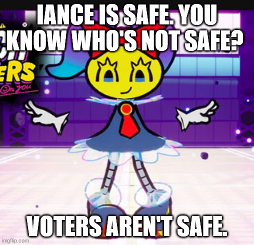 bfb meme | IANCE IS SAFE. YOU KNOW WHO'S NOT SAFE? VOTERS AREN'T SAFE. | image tagged in battlefordreamisland | made w/ Imgflip meme maker