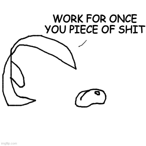 Smooth Brain™️ | WORK FOR ONCE YOU PIECE OF SHIT | made w/ Imgflip meme maker