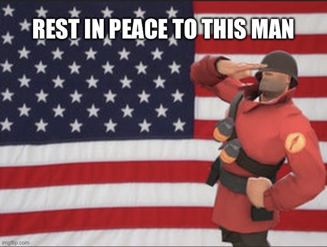 Soldier tf2 | REST IN PEACE TO THIS MAN | image tagged in soldier tf2 | made w/ Imgflip meme maker