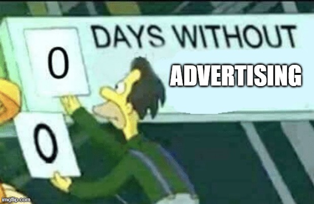 trying to watch tv be like | ADVERTISING | image tagged in 0 days without lenny simpsons | made w/ Imgflip meme maker