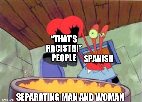 Squeaky Boots | “THAT’S RACIST!!!” PEOPLE; SPANISH; SEPARATING MAN AND WOMAN | image tagged in squeaky boots | made w/ Imgflip meme maker