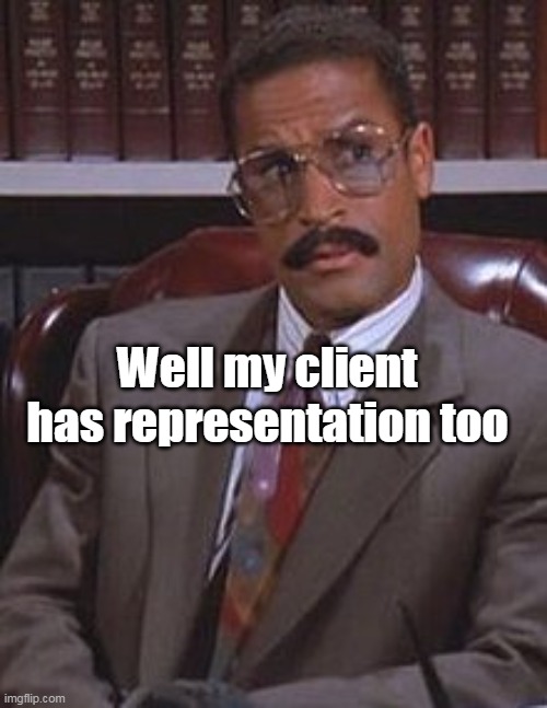 Well my client has representation too | made w/ Imgflip meme maker
