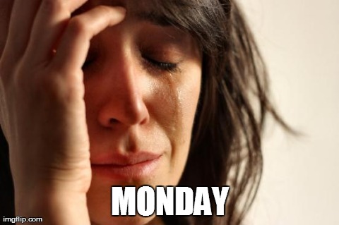 First World Problems | MONDAY | image tagged in memes,first world problems | made w/ Imgflip meme maker