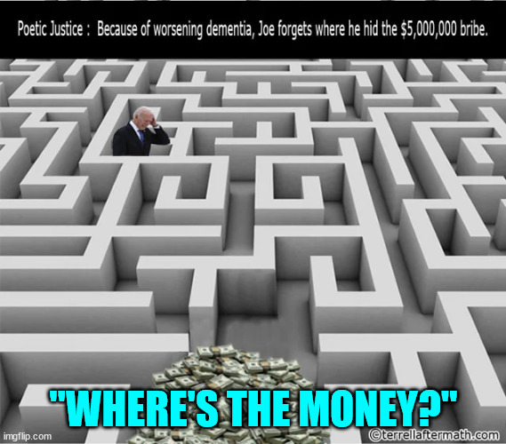 "Where's the money?" - Joe Biden | "WHERE'S THE MONEY?" | image tagged in crooked,joe biden | made w/ Imgflip meme maker