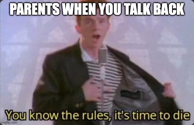 oh shoot | PARENTS WHEN YOU TALK BACK | image tagged in you know the rules it's time to die,memes,funny | made w/ Imgflip meme maker
