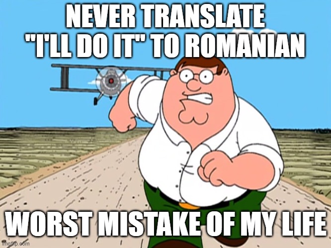 Don't listen to the audio | NEVER TRANSLATE "I'LL DO IT" TO ROMANIAN; WORST MISTAKE OF MY LIFE | image tagged in memes,romanian,romania,translate,english,oh no | made w/ Imgflip meme maker