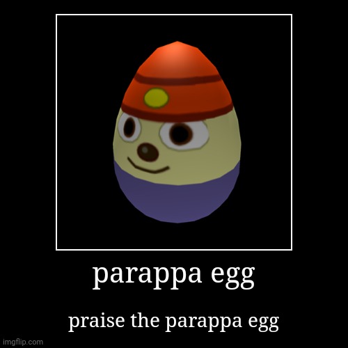 haha funni ?arappa egg | parappa egg | praise the parappa egg | image tagged in eggs,parappa,parappa egg,playstation | made w/ Imgflip demotivational maker