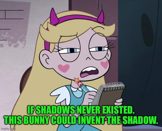 Star Butterfly Listing | IF SHADOWS NEVER EXISTED.
THIS BUNNY COULD INVENT THE SHADOW. | image tagged in star butterfly listing | made w/ Imgflip meme maker