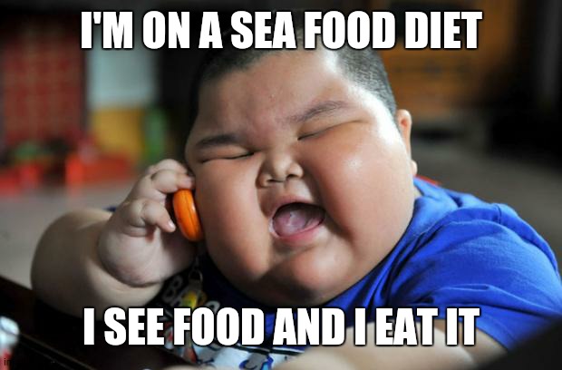 lol | I'M ON A SEA FOOD DIET; I SEE FOOD AND I EAT IT | image tagged in fat asian kid | made w/ Imgflip meme maker