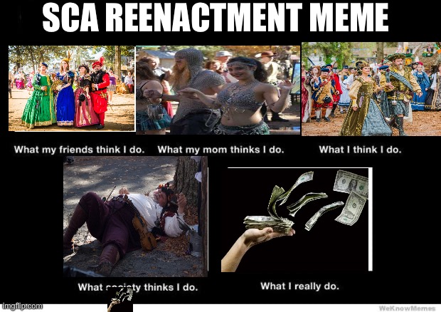 What I really do | SCA REENACTMENT MEME | image tagged in what i really do | made w/ Imgflip meme maker