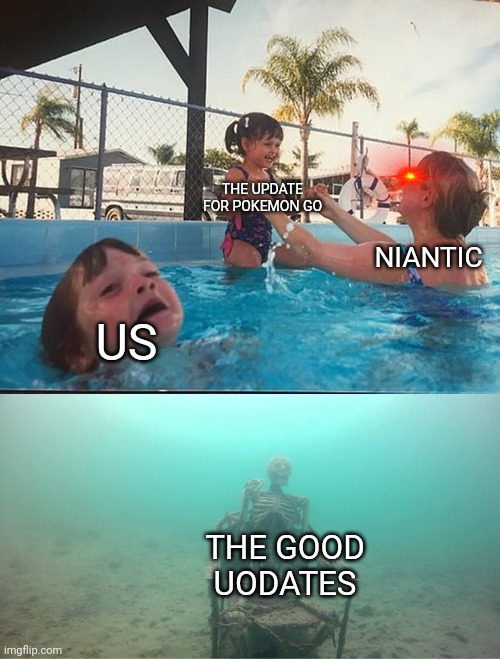Rio | THE UPDATE FOR POKEMON GO; NIANTIC; US; THE GOOD UPDATES | image tagged in mother ignoring kid drowning in a pool | made w/ Imgflip meme maker