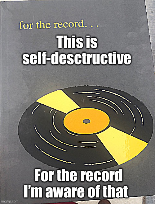 For the record | This is self-desctructive; For the record I’m aware of that | image tagged in for the record | made w/ Imgflip meme maker