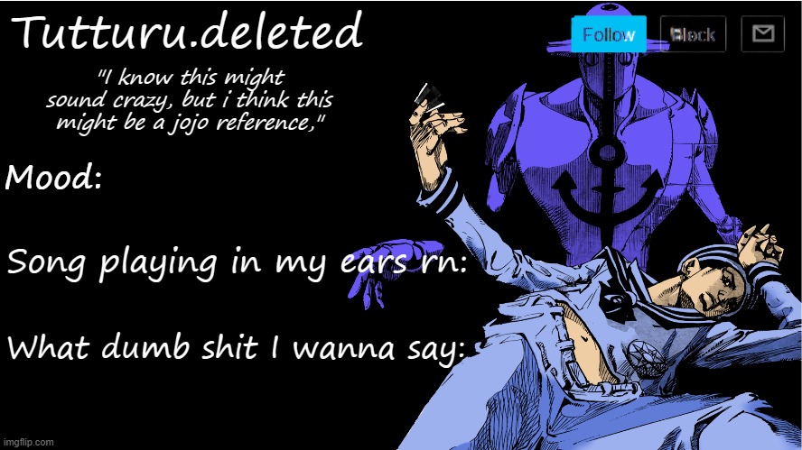 made tutturu an announcement template because bored. | Tutturu.deleted; "I know this might sound crazy, but i think this might be a jojo reference,"; Mood:; Song playing in my ears rn:; What dumb shit I wanna say: | made w/ Imgflip meme maker