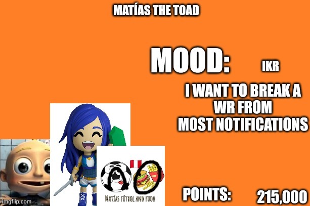 Matias the toad | IKR; I WANT TO BREAK A
WR FROM MOST NOTIFICATIONS; 215,000 | image tagged in matias the toad | made w/ Imgflip meme maker