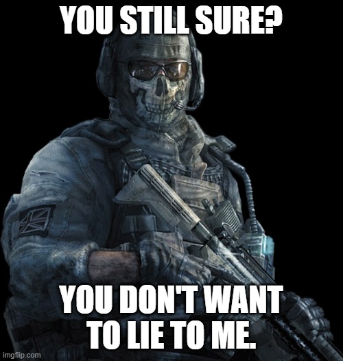 Ghost MW2 | YOU STILL SURE? YOU DON'T WANT TO LIE TO ME. | image tagged in ghost mw2 | made w/ Imgflip meme maker