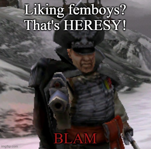 BLAM! | Liking femboys? That's HERESY! BLAM | image tagged in blam | made w/ Imgflip meme maker