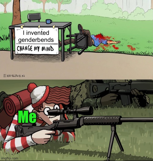 Meme #1,960 | I invented genderbends; Me | image tagged in waldo snipes change my mind guy,transgender,anime,ugly,pov,lol | made w/ Imgflip meme maker