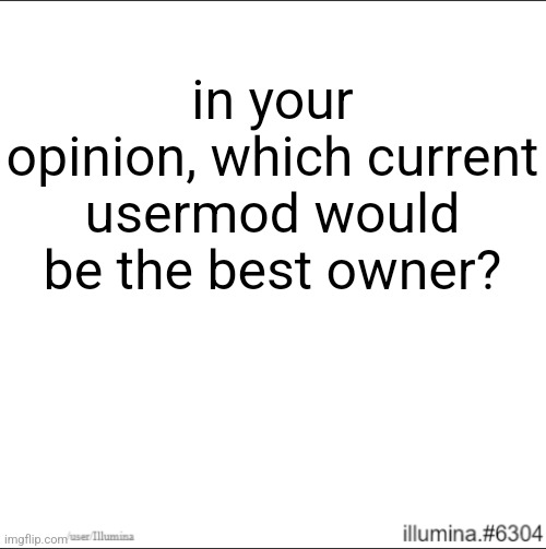 in your opinion, which current usermod would be the best owner? | made w/ Imgflip meme maker