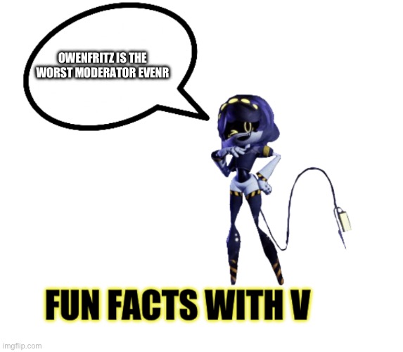 Fun facts with V | OWENFRITZ IS THE WORST MODERATOR EVENR | image tagged in fun facts with v,owenfritz sucks | made w/ Imgflip meme maker