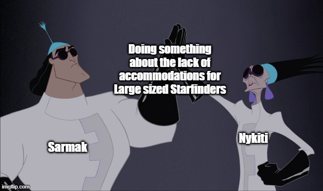 Doing something about the lack of accommodations for Large sized Starfinders; Nykiti; Sarmak | made w/ Imgflip meme maker