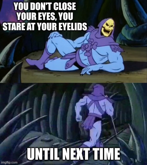 This kept me up at night. | YOU DON'T CLOSE YOUR EYES, YOU STARE AT YOUR EYELIDS; UNTIL NEXT TIME | image tagged in skeletor disturbing facts,funny,memes | made w/ Imgflip meme maker
