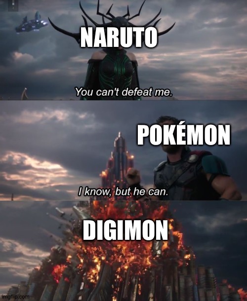 You can't defeat me | NARUTO; POKÉMON; DIGIMON | image tagged in you can't defeat me | made w/ Imgflip meme maker