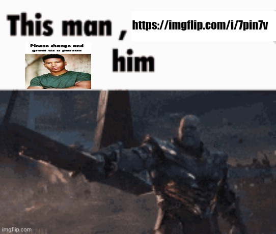 This man, _____ him | https://imgflip.com/i/7pin7v | image tagged in this man _____ him | made w/ Imgflip meme maker