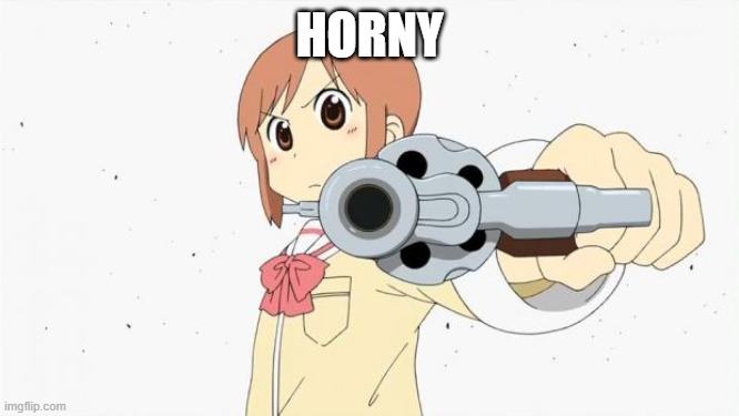 Anime gun point | HORNY | image tagged in anime gun point | made w/ Imgflip meme maker